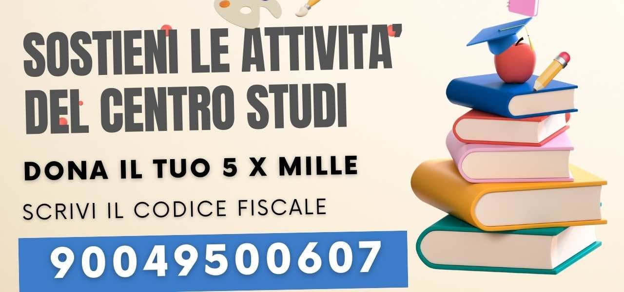 Sostieni le attivita del Centro Studi - Dona il tuo 5 x Mille - Codice Fiscale 90049500607